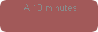 A 10 minutes