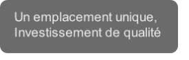 Un emplacement unique,
Investissement de qualité
